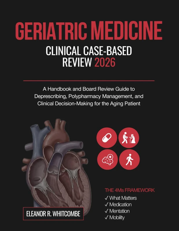 Geriatric Medicine Clinical Case-Based Review 2026: A Handbook and Board Review Guide to Deprescribing, Polypharmacy Management, and Clinical Decision-Making for the Aging Patient
