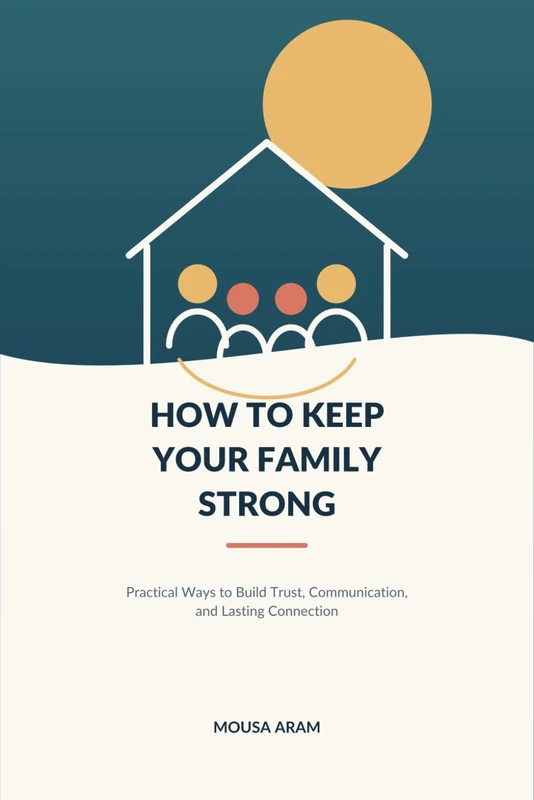 How to Keep Your Family Strong: Ways to Build Trust, Communication, and Lasting Connection