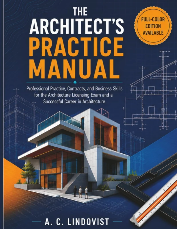 THE ARCHITECT’S PRACTICE MANUAL: Professional Practice, Contracts, and Business Skills for the Architecture Licensing Exam and a Successful Career in Architecture