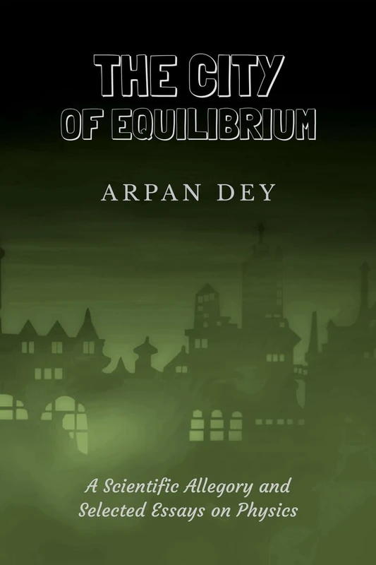 The City of Equilibrium: A Scientific Allegory and Selected Essays on Physics