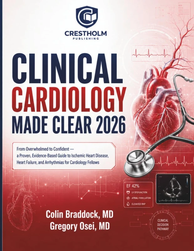 Clinical Cardiology Made Clear: From Overwhelmed to Confident — a Proven, Evidence Based Guide to Ischemic Heart Disease, Heart Failure, and Arrhythmias for Cardiology Fellows