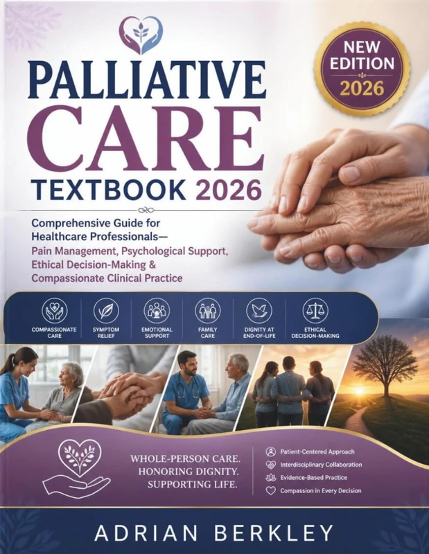PALLIATIVE CARE TEXTBOOK 2026: Comprehensive Guide for Healthcare Professionals—Pain Management, Psychological Support, Ethical Decision-Making & Compassionate Clinical Practice