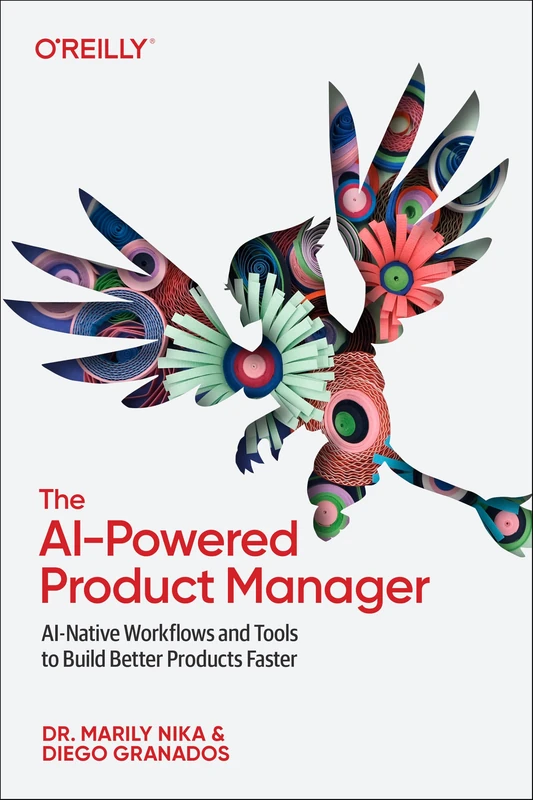 The AI-Powered Product Manager: AI-Native Workflows and Tools to Build Better Products Faster