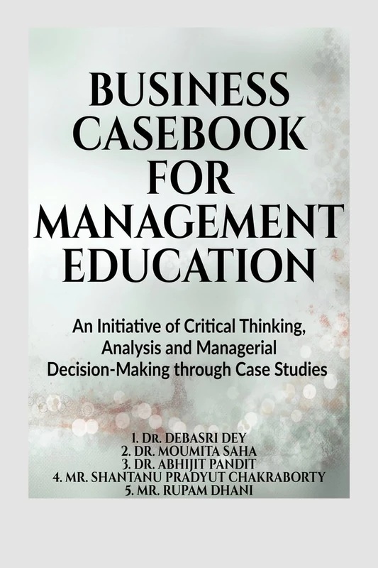 Business Casebook for Management Education: An Initiative of Critical Thinking, Analysis and Managerial Decision-Making through Case Studies (All Universities)