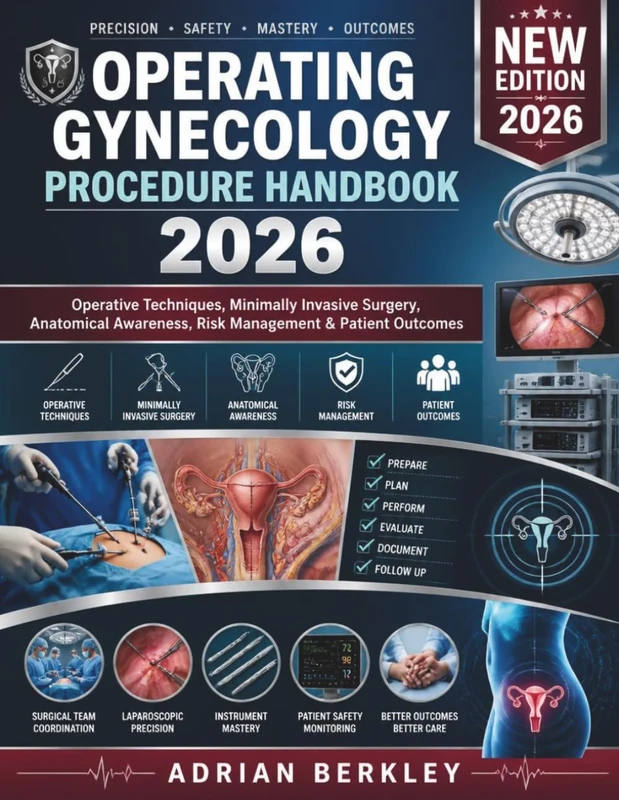 OPERATING GYNECOLOGY PROCEDURE HANDBOOK 2026: Operative Techniques, Minimally Invasive Surgery, Anatomical Awareness, Risk Management & Patient Outcomes