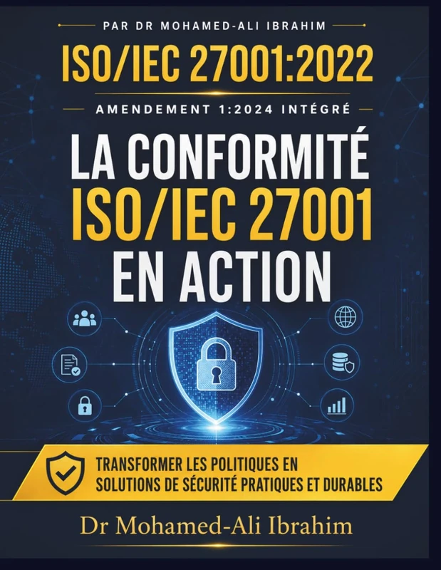 LA CONFORMITÉ ISO/IEC 27001 EN ACTION: TRANSFORMER LES POLITIQUES EN SOLUTIONS DE SÉCURITÉ PRATIQUES ET DURABLES: 13 (ISO 27001:2022)