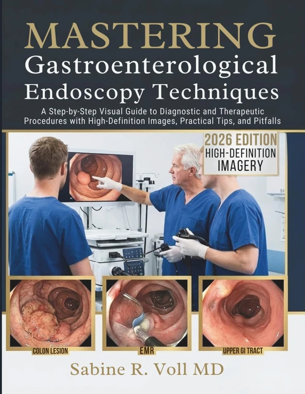 Mastering Gastroenterological Endoscopy Techniques: A Step-by-Step Visual Guide to Diagnostic and Therapeutic Procedures with High-Definition Images, Practical Tips, and Pitfalls