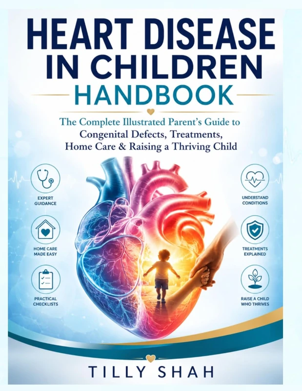 Heart Disease in Children Handbook: The Complete Illustrated Parent’s Guide to Congenital Defects, Treatments, Home Care & Raising a Thriving Child (HEALTH AND MEDICINE REFERENCE HANDBOOKS)