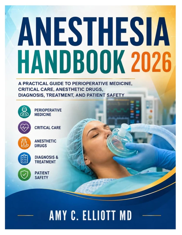 Anesthesia Handbook 2026: A Practical Guide to Perioperative Medicine, Critical Care, Anesthetic Drugs, Diagnosis, Treatment, and Patient Safety