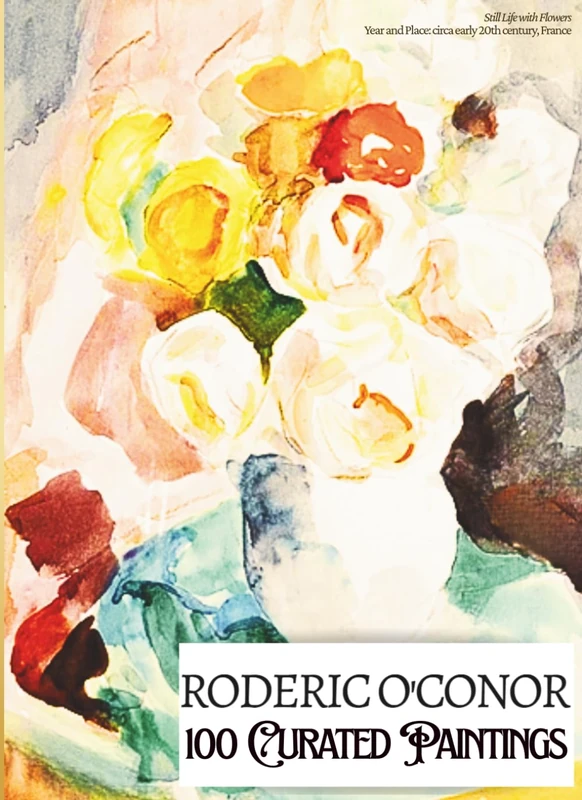 'RODERIC O'CONOR: 100 Curated Paintings'; Luxe Coffee Table Book with High-Quality Art Prints; Large A4 Size (8.5x11.69"); Premium Paper and Inks: 100 ... Commentaries (My Private Art Gallery)