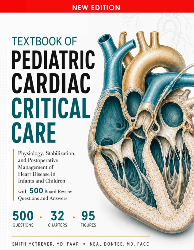 Textbook of Pediatric Cardiac Critical Care: Physiology, Stabilization, and Postoperative Management of Heart Disease in Infants and Children with 500 Board Review Questions and Answers