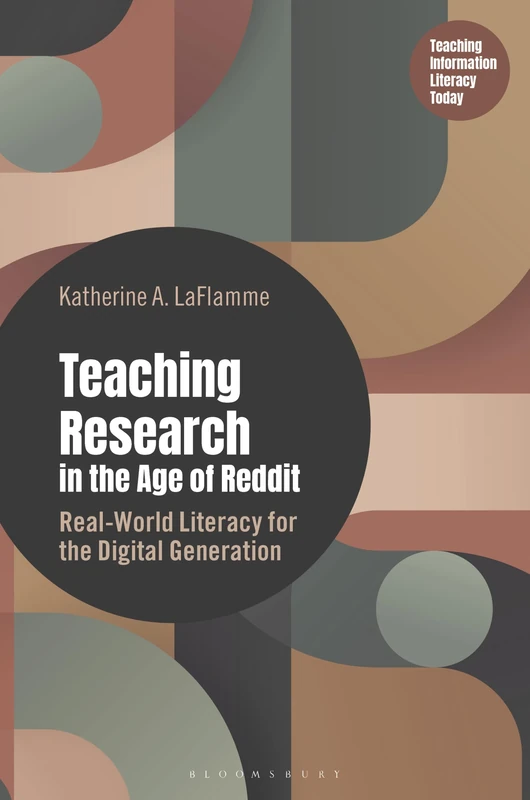 Teaching Research in the Age of Reddit: Real-World Literacy for the Digital Generation (Libraries Unlimited Series for Teaching Information Literacy Today)