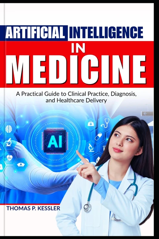 ARTIFICIAL Intelligence In MEDICINE: A practical guide to clinical practice, diagnosis, and healthcare delivery