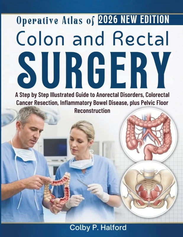 Operative Atlas of Colon and Rectal Surgery: A Step by Step Illustrated Guide to Anorectal Disorders, Colorectal Cancer Resection, Inflammatory Bowel Disease, plus Pelvic Floor Reconstruction