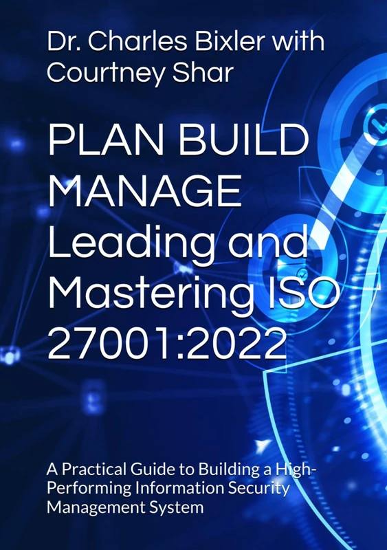 PLAN BUILD MANAGE Leading and Mastering ISO 27001:2022: A Practical Guide to Building a High-Performing Information Security Management System