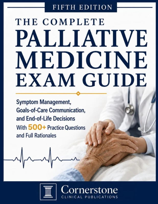 The Complete Palliative Medicine Exam Guide: Symptom Management, Goals-of-Care Communication, and End-of-Life Decisions With 500+ Practice Questions and Full Rationales