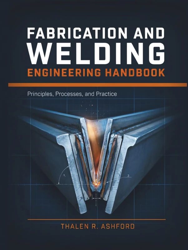 Fabrication and Welding Engineering Handbook: Principles, Processes, and Practice