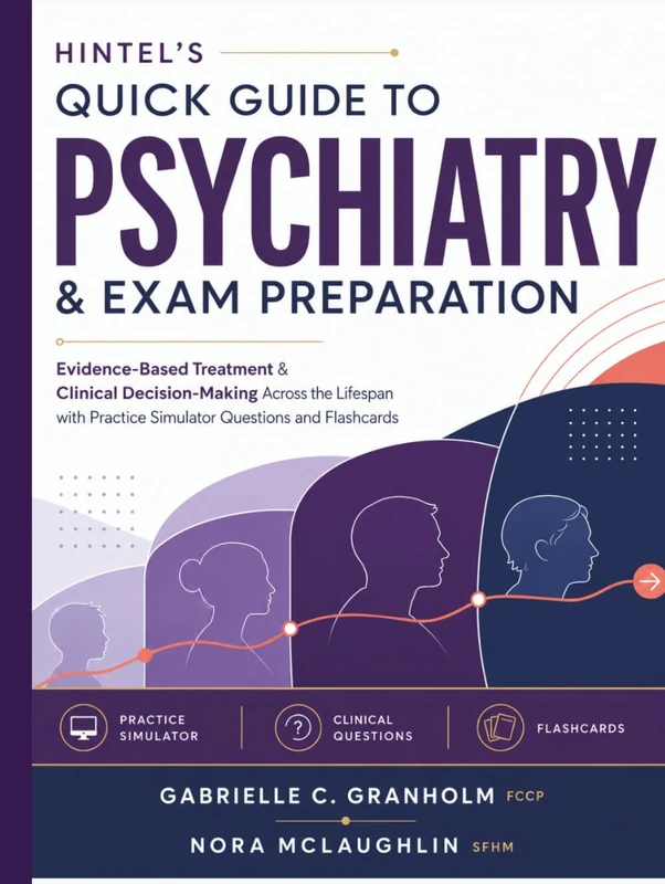 Hintel’s Quick Guide to Psychiatry & Exam Preparation: Evidence-Based Treatment & Clinical Decision-Making Across the Lifespan with Practice Simulator Questions and Flashcards