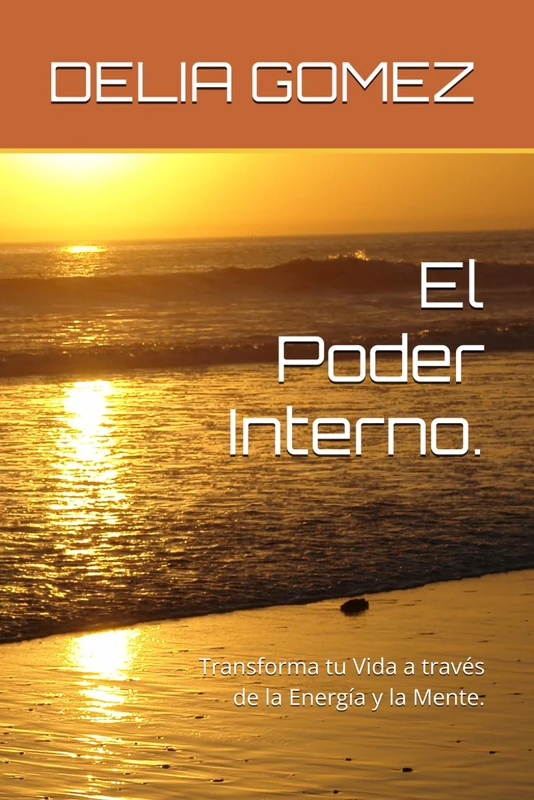 El Poder Interno.: Transforma tu Vida a través de la Energía y la Mente.