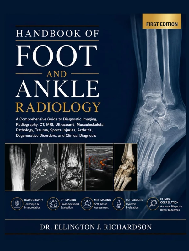 HANDBOOK OF FOOT AND ANKLE RADIOLOGY: A Comprehensive Guide to Diagnostic Imaging, Radiography, CT, MRI, Ultrasound, Musculoskeletal Pathology, ... Disorders, and Clinical Diagnosis