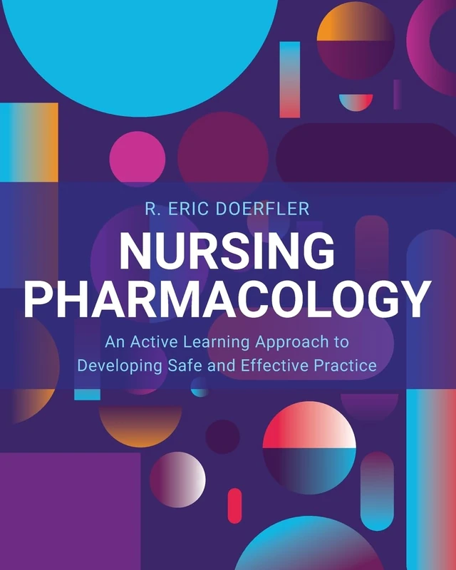 Nursing Pharmacology: An Active Learning Approach to Developing Safe and Effective Practice